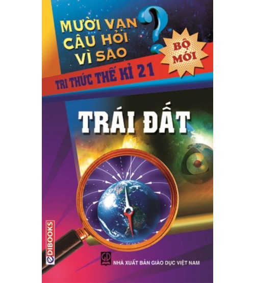 Mười Vạn Câu Hỏi Vì Sao - Trái Đất (Bộ Mới)