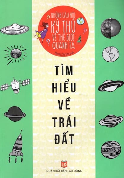 Những Câu Hỏi Kỳ Thú Về Thế Giới Quanh Ta - Tìm Hiểu Về Trái Đất